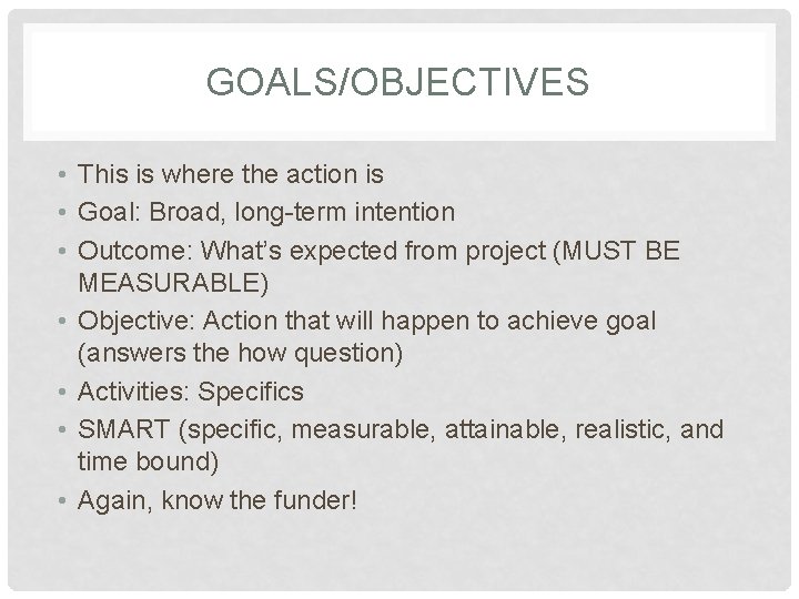 GOALS/OBJECTIVES • This is where the action is • Goal: Broad, long-term intention •
