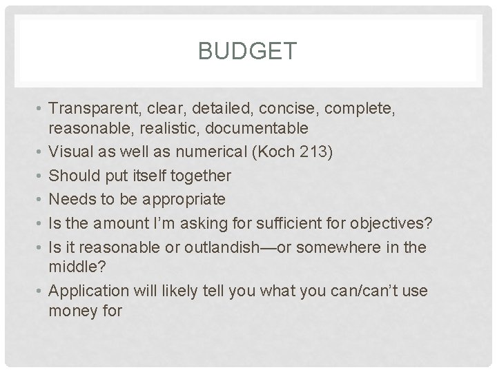 BUDGET • Transparent, clear, detailed, concise, complete, reasonable, realistic, documentable • Visual as well
