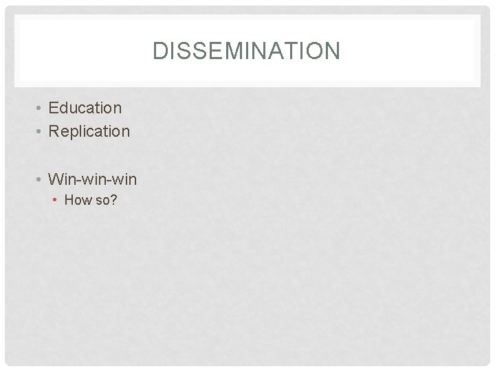 DISSEMINATION • Education • Replication • Win-win • How so? 