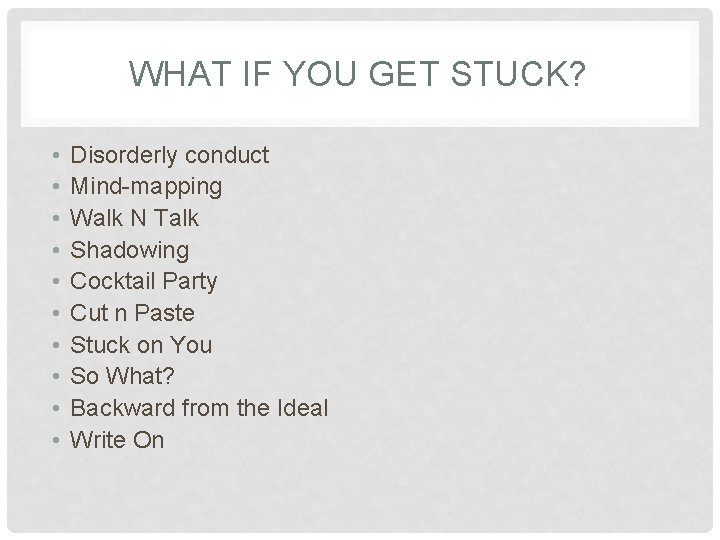 WHAT IF YOU GET STUCK? • • • Disorderly conduct Mind-mapping Walk N Talk