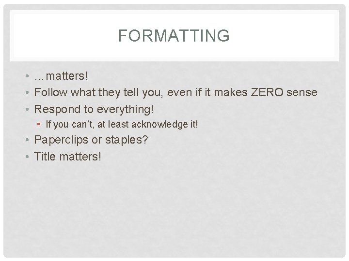 FORMATTING • …matters! • Follow what they tell you, even if it makes ZERO