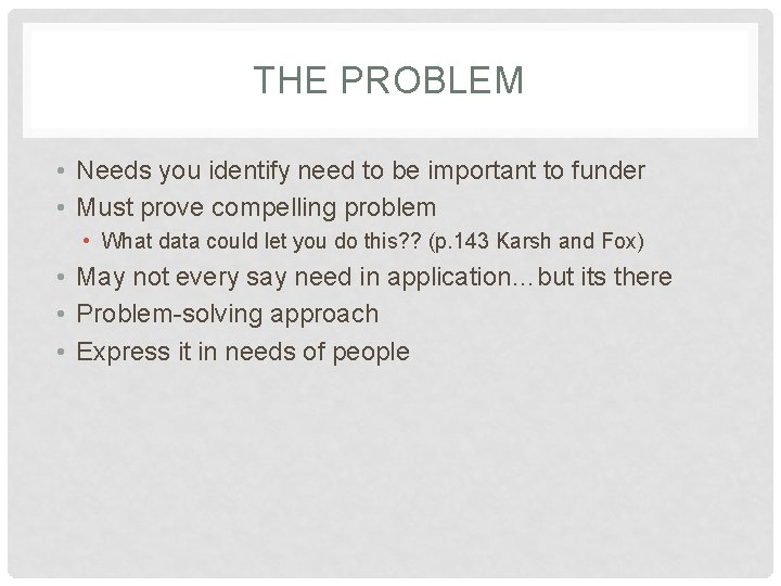 THE PROBLEM • Needs you identify need to be important to funder • Must