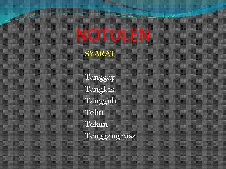 NOTULEN SYARAT Tanggap Tangkas Tangguh Teliti Tekun Tenggang rasa 