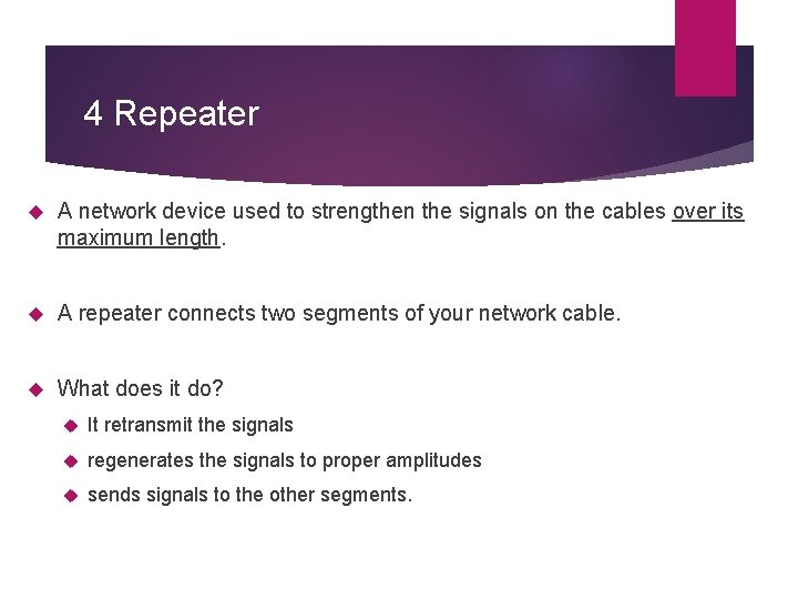 4 Repeater A network device used to strengthen the signals on the cables over