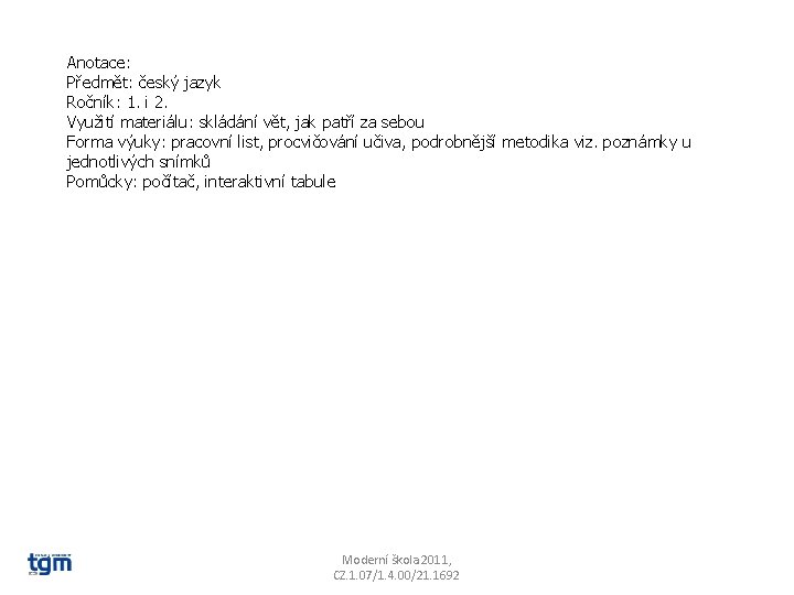 Anotace: Předmět: český jazyk Ročník: 1. i 2. Využití materiálu: skládání vět, jak patří