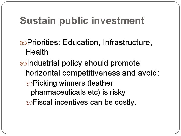 Sustain public investment Priorities: Education, Infrastructure, Health Industrial policy should promote horizontal competitiveness and