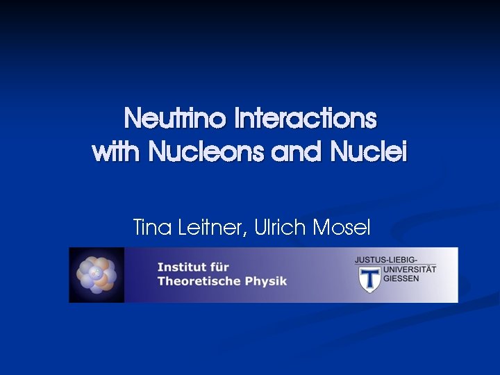 Neutrino Interactions with Nucleons and Nuclei Tina Leitner, Ulrich Mosel 