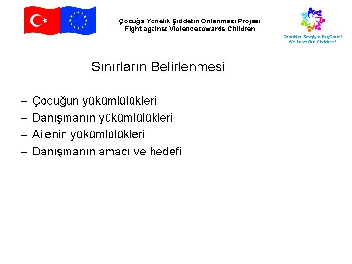 Çocuğa Yönelik Şiddetin Önlenmesi Projesi Fight against Violence towards Children Çocuklar Sevgiyle Büyüsün! We