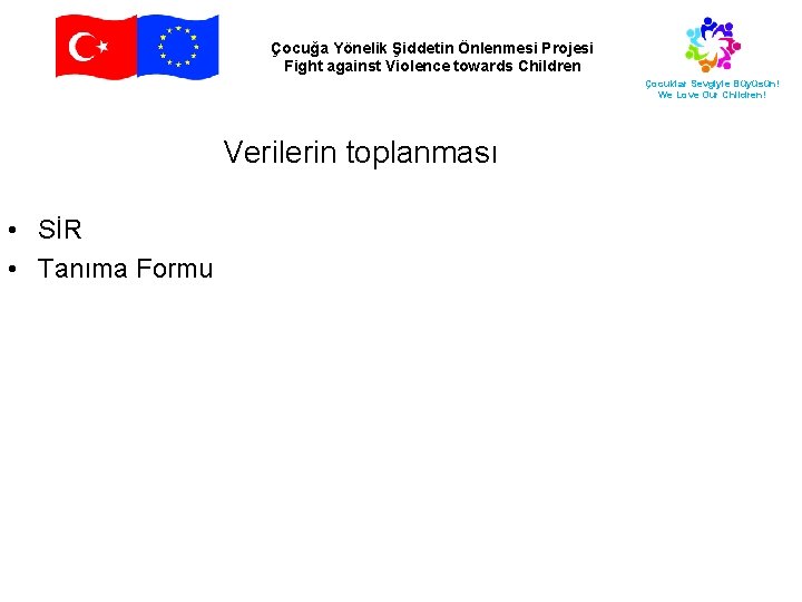 Çocuğa Yönelik Şiddetin Önlenmesi Projesi Fight against Violence towards Children Çocuklar Sevgiyle Büyüsün! We