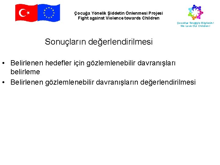 Çocuğa Yönelik Şiddetin Önlenmesi Projesi Fight against Violence towards Children Çocuklar Sevgiyle Büyüsün! We