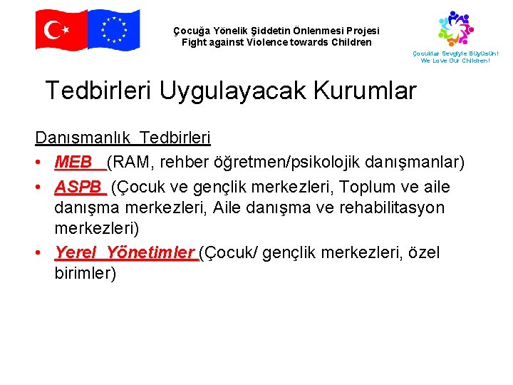 Çocuğa Yönelik Şiddetin Önlenmesi Projesi Fight against Violence towards Children Çocuklar Sevgiyle Büyüsün! We