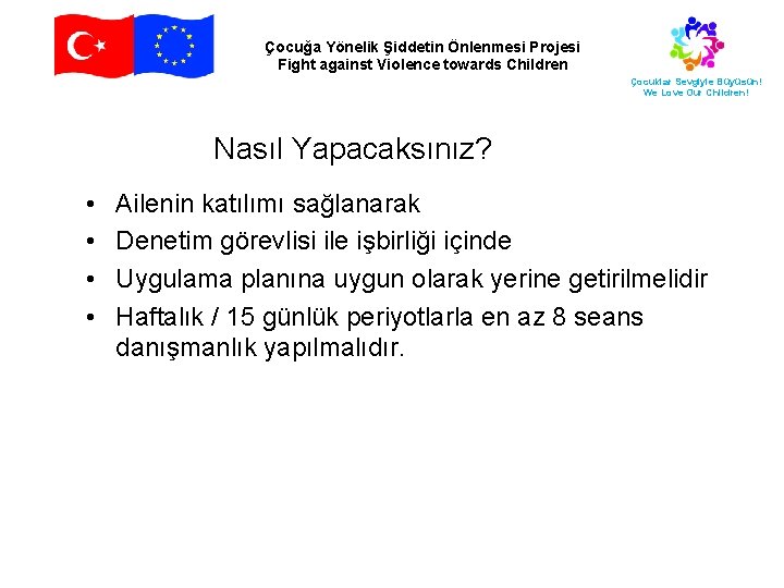 Çocuğa Yönelik Şiddetin Önlenmesi Projesi Fight against Violence towards Children Çocuklar Sevgiyle Büyüsün! We