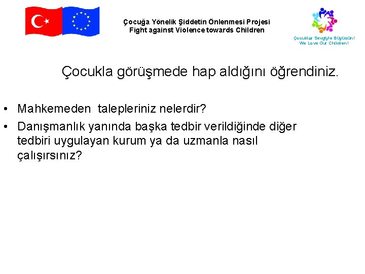 Çocuğa Yönelik Şiddetin Önlenmesi Projesi Fight against Violence towards Children Çocuklar Sevgiyle Büyüsün! We