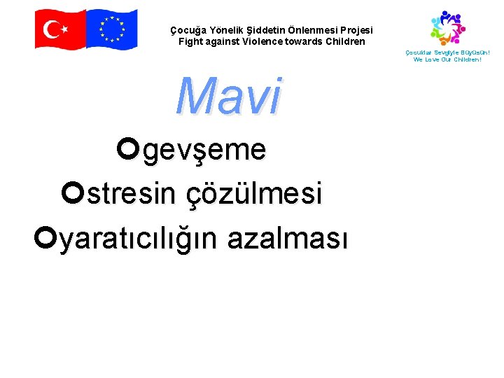 Çocuğa Yönelik Şiddetin Önlenmesi Projesi Fight against Violence towards Children Çocuklar Sevgiyle Büyüsün! We