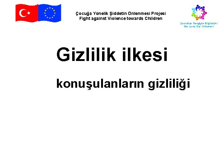 Çocuğa Yönelik Şiddetin Önlenmesi Projesi Fight against Violence towards Children Çocuklar Sevgiyle Büyüsün! We