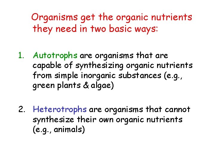 Organisms get the organic nutrients they need in two basic ways: 1. Autotrophs are