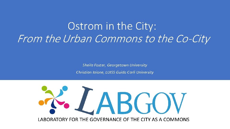 Ostrom in the City: From the Urban Commons to the Co-City Sheila Foster, Georgetown