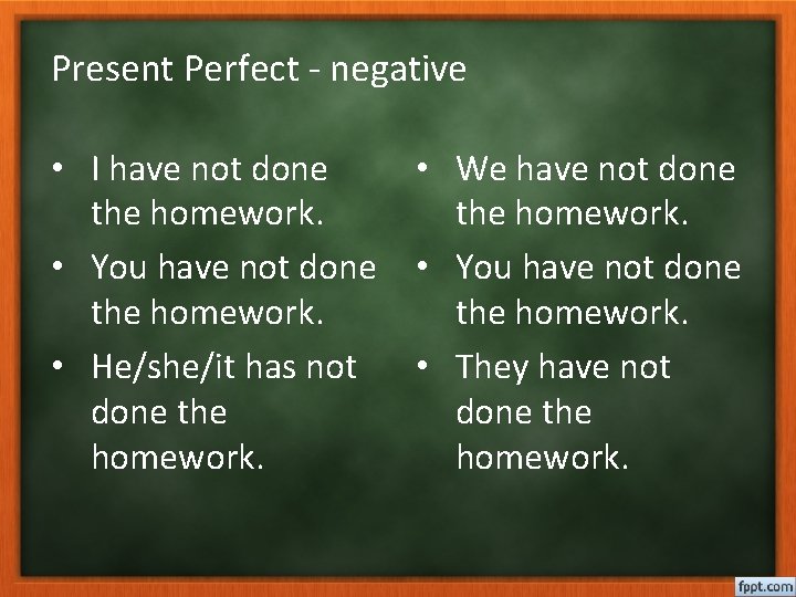 Present Perfect - negative • I have not done the homework. • You have
