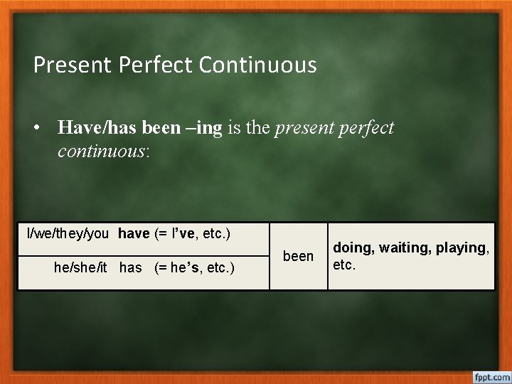 Present Perfect Continuous • Have/has been –ing is the present perfect continuous: I/we/they/you have