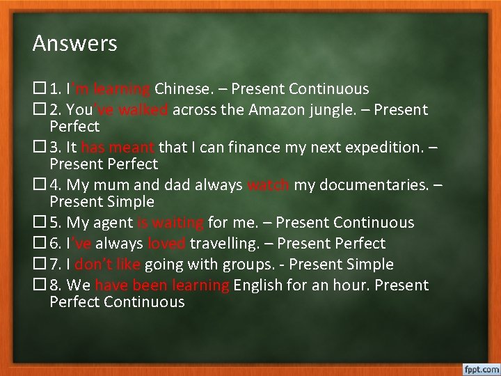 Answers 1. I’m learning Chinese. – Present Continuous 2. You’ve walked across the Amazon