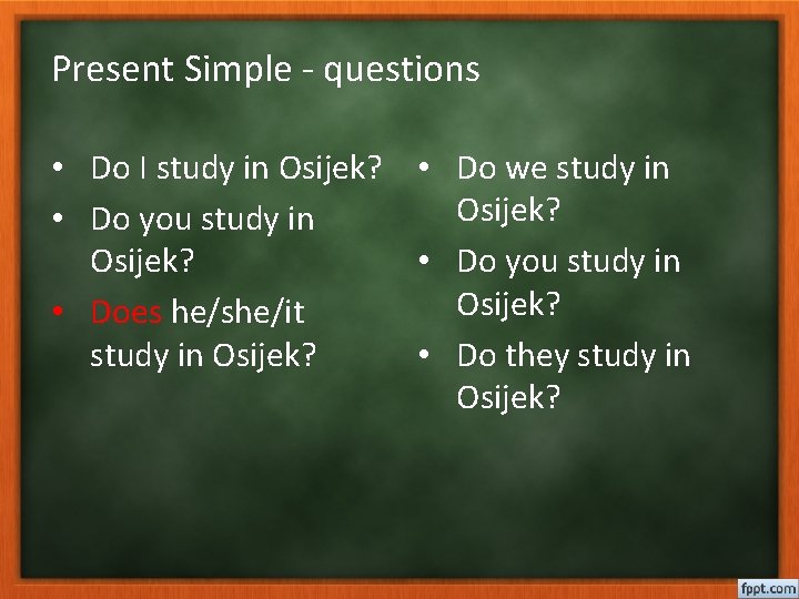 Present Simple - questions • Do I study in Osijek? • Do we study