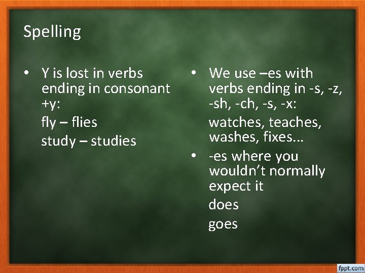 Spelling • Y is lost in verbs ending in consonant +y: fly – flies
