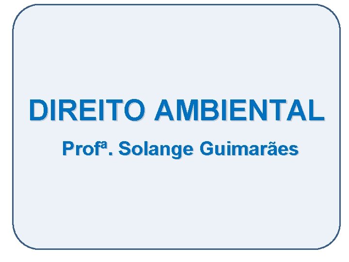 DIREITO AMBIENTAL Profª. Solange Guimarães 