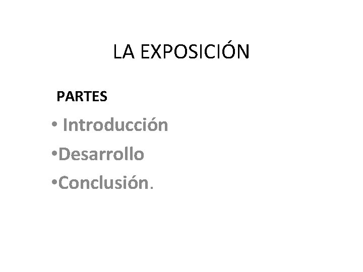LA EXPOSICIÓN PARTES • Introducción • Desarrollo • Conclusión. 