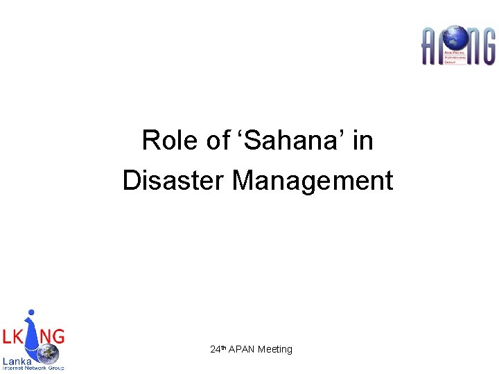 Role of ‘Sahana’ in Disaster Management 24 th APAN Meeting 