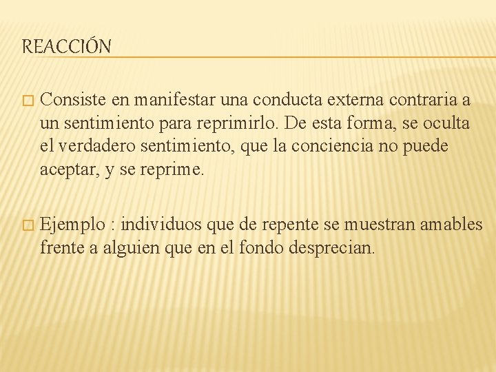 REACCIÓN � Consiste en manifestar una conducta externa contraria a un sentimiento para reprimirlo.