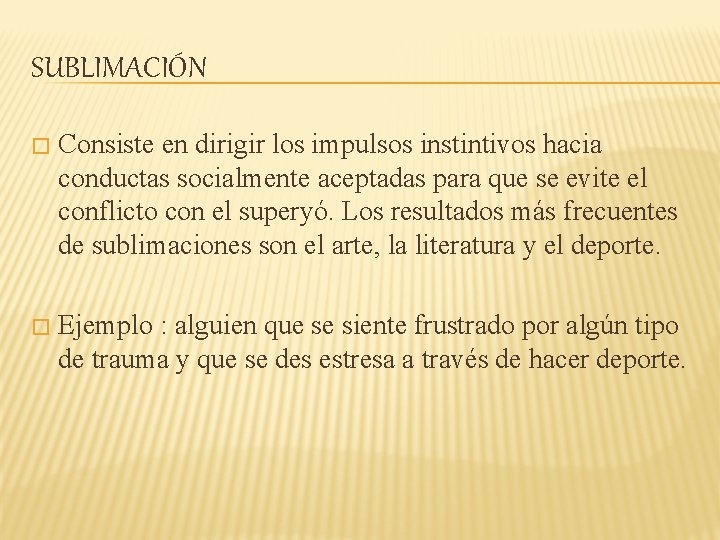 SUBLIMACIÓN � Consiste en dirigir los impulsos instintivos hacia conductas socialmente aceptadas para que