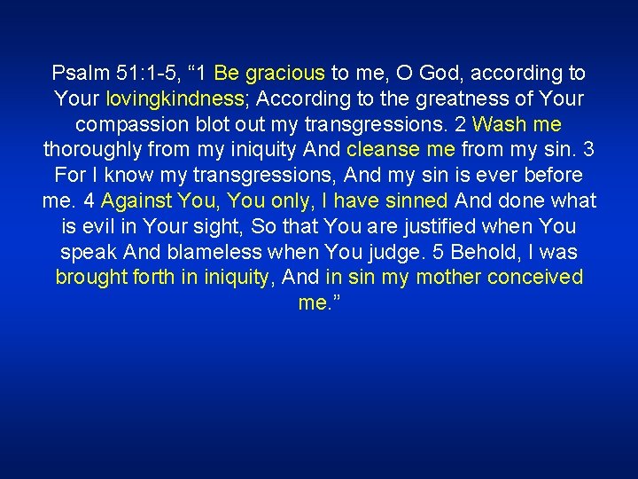 Psalm 51: 1 -5, “ 1 Be gracious to me, O God, according to