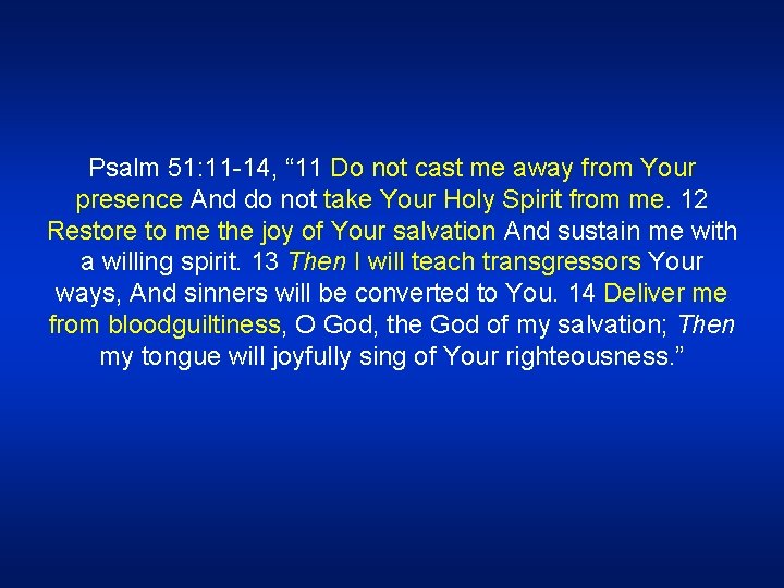 Psalm 51: 11 -14, “ 11 Do not cast me away from Your presence