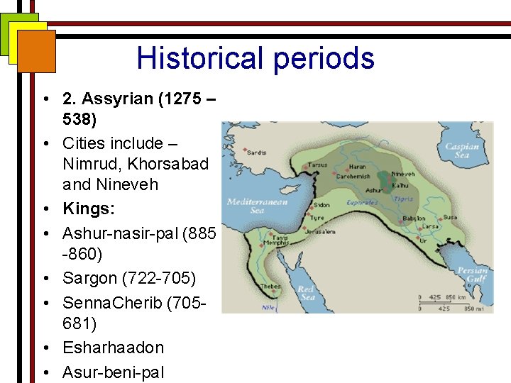 Historical periods • 2. Assyrian (1275 – 538) • Cities include – Nimrud, Khorsabad