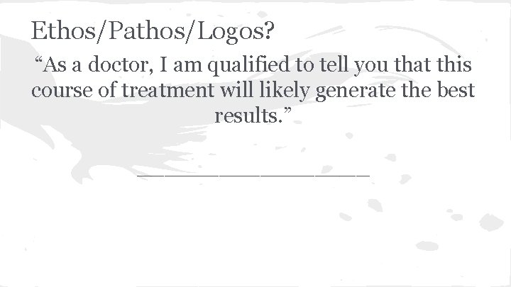 Ethos/Pathos/Logos? “As a doctor, I am qualified to tell you that this course of