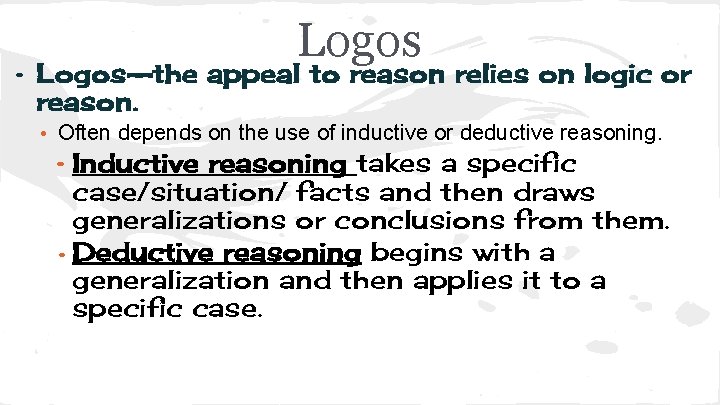 Logos • Logos--the appeal to reason relies on logic or reason. • Often depends