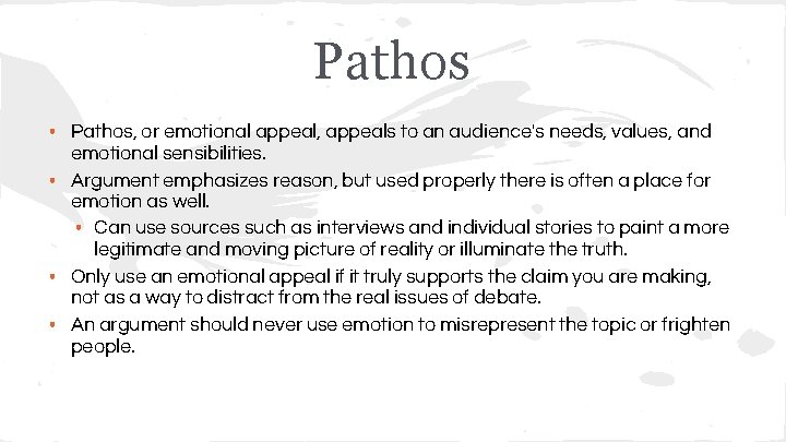 Pathos • Pathos, or emotional appeal, appeals to an audience's needs, values, and emotional