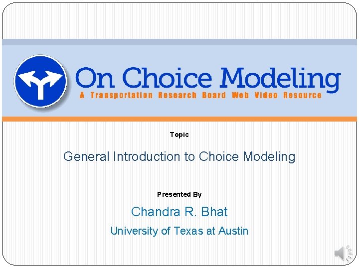 Topic General Introduction to Choice Modeling Presented By Chandra R. Bhat University of Texas