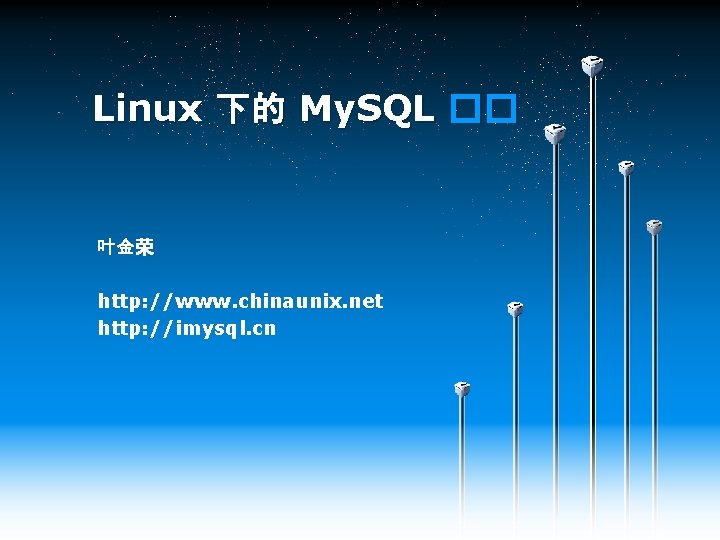 Linux 下的 My. SQL �� 叶金荣 http: //www. chinaunix. net http: //imysql. cn 