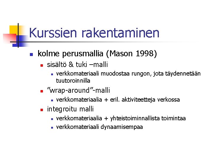 Kurssien rakentaminen n kolme perusmallia (Mason 1998) n sisältö & tuki –malli n n