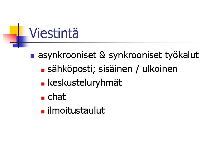 Viestintä n asynkrooniset & synkrooniset työkalut n sähköposti; sisäinen / ulkoinen n keskusteluryhmät n