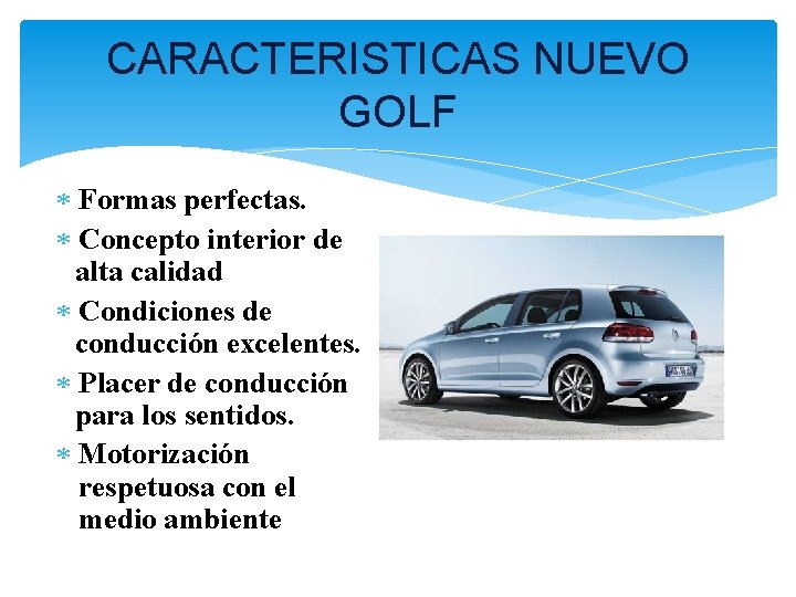 CARACTERISTICAS NUEVO GOLF Formas perfectas. Concepto interior de alta calidad Condiciones de conducción excelentes.