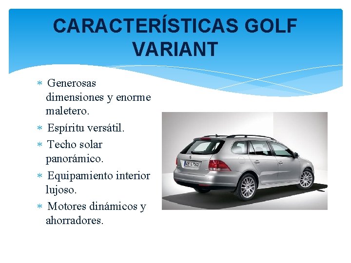 CARACTERÍSTICAS GOLF VARIANT Generosas dimensiones y enorme maletero. Espíritu versátil. Techo solar panorámico. Equipamiento