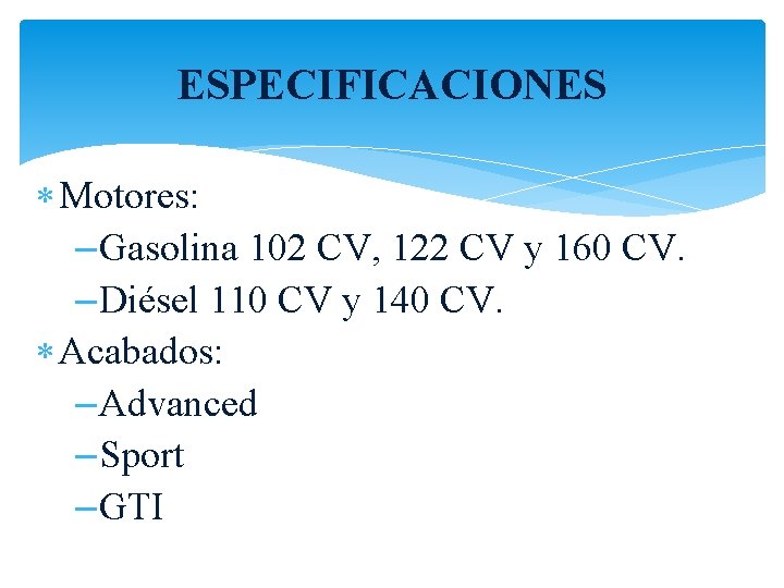 ESPECIFICACIONES Motores: – Gasolina 102 CV, 122 CV y 160 CV. – Diésel 110