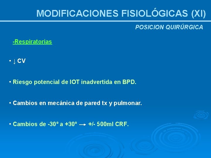 MODIFICACIONES FISIOLÓGICAS (XI) POSICION QUIRÚRGICA -Respiratorias • ↓ CV • Riesgo potencial de IOT