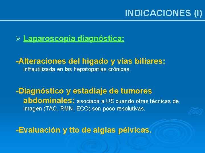INDICACIONES (I) Ø Laparoscopia diagnóstica: -Alteraciones del hígado y vías biliares: infrautilizada en las