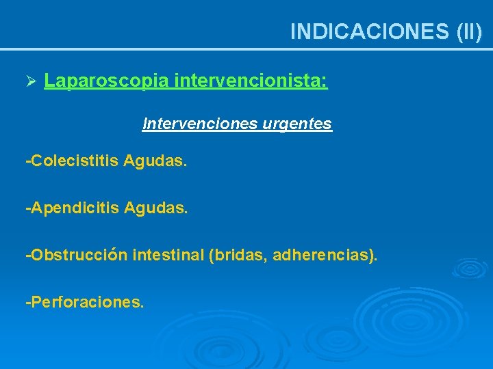 INDICACIONES (II) Ø Laparoscopia intervencionista: Intervenciones urgentes -Colecistitis Agudas. -Apendicitis Agudas. -Obstrucción intestinal (bridas,