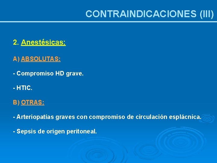 CONTRAINDICACIONES (III) 2. Anestésicas: A) ABSOLUTAS: - Compromiso HD grave. - HTIC. B) OTRAS: