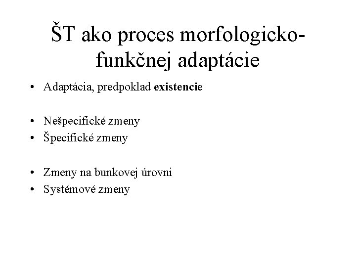 ŠT ako proces morfologickofunkčnej adaptácie • Adaptácia, predpoklad existencie • Nešpecifické zmeny • Špecifické