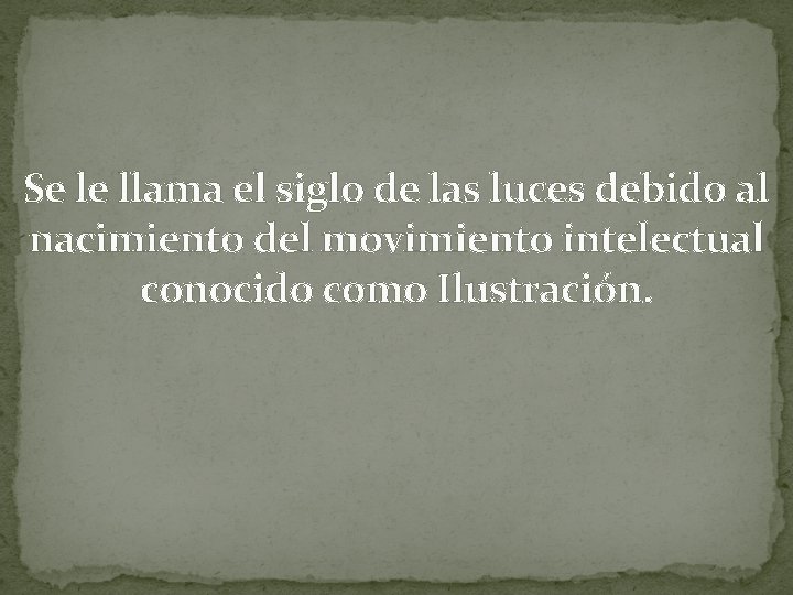 Se le llama el siglo de las luces debido al nacimiento del movimiento intelectual